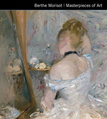 Berthe Morisot Masterpieces of Art by Kay, Ann