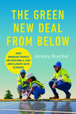 The Green New Deal from Below: How Ordinary People Are Building a Just and Climate-Safe Economy by Brecher, Jeremy