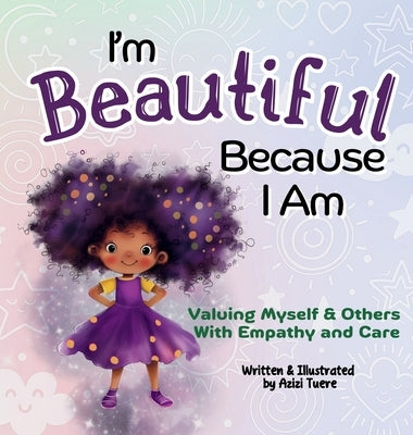 I'm Beautiful Because I Am: Valuing Myself & Others With Empathy and Care by Tuere, Azizi