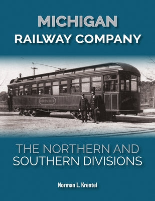 Michigan Railway Company: The Northern and Southern Divisions by Krentel, Norman L.