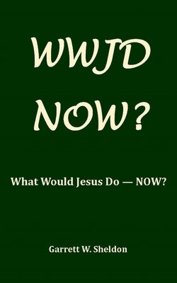 Wwjd-Now?: What Would Jesus Do Now? by Sheldon, Garrett W.