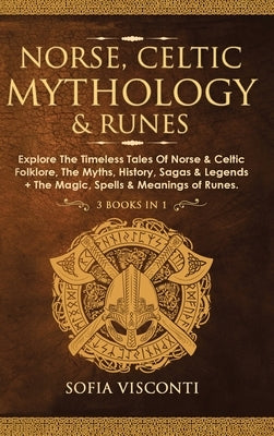 Norse, Celtic Mythology & Runes: Explore The Timeless Tales Of Norse & Celtic Folklore, The Myths, History, Sagas & Legends + The Magic, Spells & Mean by Visconti, Sofia