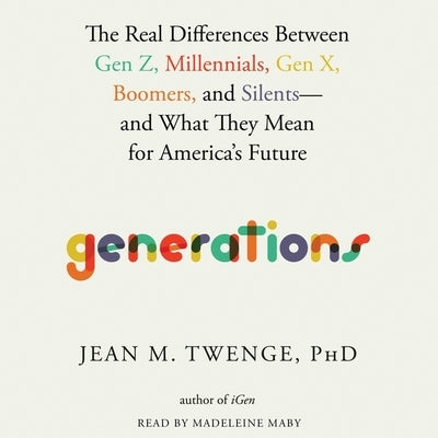 Generations: The Real Differences Between Gen Z, Millennials, Gen X, Boomers, and Silents--And What They Mean for America's Future by Twenge, Jean M.
