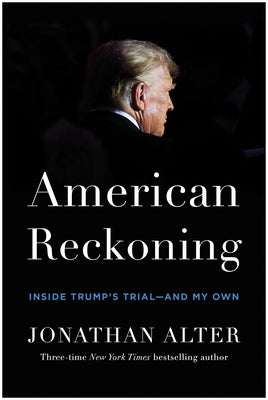 American Reckoning: Inside Trump's Trial--And My Own by Alter, Jonathan