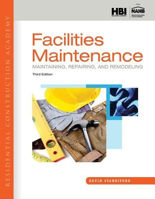 Residential Construction Academy: Facilities Maintenance: Maintaining, Repairing, and Remodeling by Standiford, Kevin