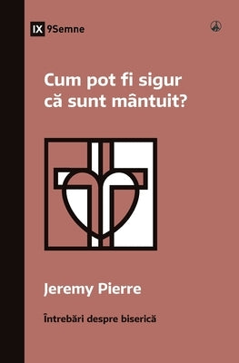 Cum pot fi sigur c&#259; sunt m?ntuit? (How Can I Be Sure I'm Saved?) (Romanian) by Pierre, Jeremy