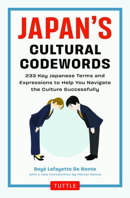 Japan's Cultural Codewords: 233 Key Japanese Terms and Expressions to Help You Navigate the Culture Successfully by De Mente, Boye Lafayette