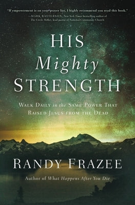 His Mighty Strength: Walk Daily in the Same Power That Raised Jesus from the Dead by Frazee, Randy