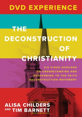 The Deconstruction of Christianity DVD Experience: Six Video Sessions on Understanding and Responding to the Faith Deconstruction Movement by Childers, Alisa