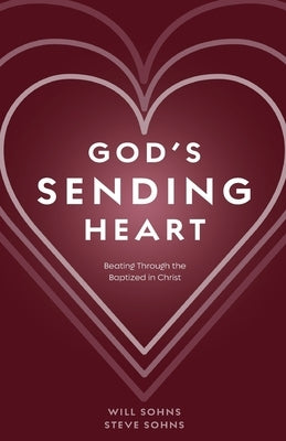 God's Sending Heart: Beating Through the Baptized in Christ by Sohns, Will