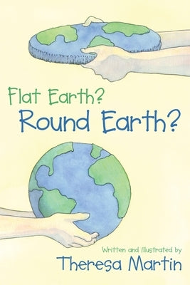 Flat Earth? Round Earth? by Martin, Theresa