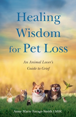 Healing Wisdom for Pet Loss: An Animal Lover's Guide to Grief by Farage-Smith, Anne Marie