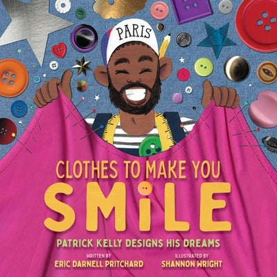 Clothes to Make You Smile: Patrick Kelly Designs His Dreams by Darnell Pritchard, Eric