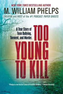 Too Young to Kill: A True Story of Teen Bullying, Torment, and Murder by Phelps, M. William