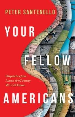 Your Fellow Americans: Dispatches from Across the Country We Call Home by Santenello, Peter