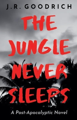 The Jungle Never Sleeps by Goodrich, J. R.