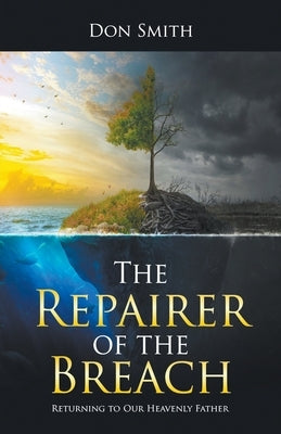 The Repairer of the Breach: Returning to Our Heavenly Father by Smith, Don