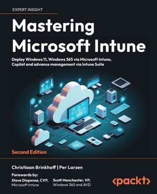 Mastering Microsoft Intune - Second Edition: Deploy Windows 11, Windows 365 via Microsoft Intune, Copilot and Advance Management via Intune Suite by Brinkhoff, Christiaan