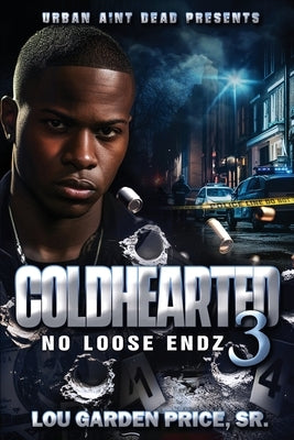 Coldhearted 3: No Loose Endz by Garden Price, Lou, Sr.