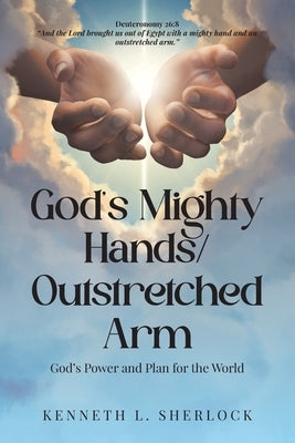 God's Mighty Hands/Outstretched Arm: God's Power and Plan for the World by Sherlock, Kenneth L.