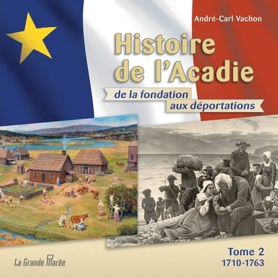 Histoire de l'Acadie - Tome 2: 1710-1763: De la fondation aux déportations by Vachon, Andr&#233;-Carl
