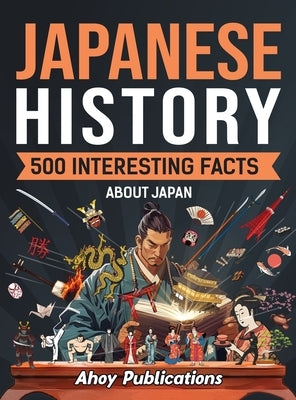 Japanese History: 500 Interesting Facts About Japan by Publications, Ahoy