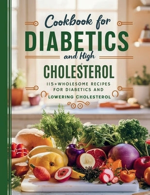 Cookbook For Diabetics and High Cholesterol: 115+ Wholesome Recipes for Diabetics and Lowering Cholesterol by Robinson, Daisy