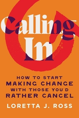 Calling in: How to Start Making Change with Those You'd Rather Cancel by Ross, Loretta J.