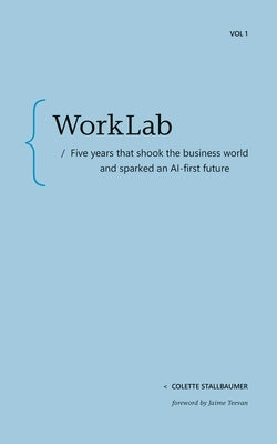 Worklab: Five Years That Shook the Business World and Sparked an AI-First Future by Stallbaumer, Colette