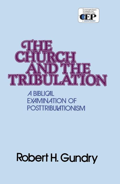 Church and the Tribulation: A Biblical Examination of Posttribulationism by Gundry, Robert H.