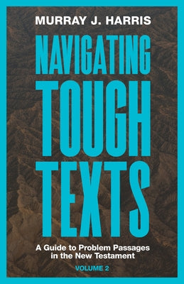 Navigating Tough Texts, Volume 2: A Guide to Problem Passages in the New Testament by Harris, Murray J.