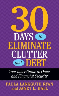 30 Days to Eliminate Clutter and Debt: Your Inner Guide to Order and Financial Security by Ryan, Paula Langguth