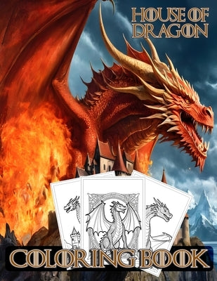 House of The Dragon Coloring book: GOT and The Dragons Series Lovers for Stress Relief and Relaxation by Flanagan, Shane P.