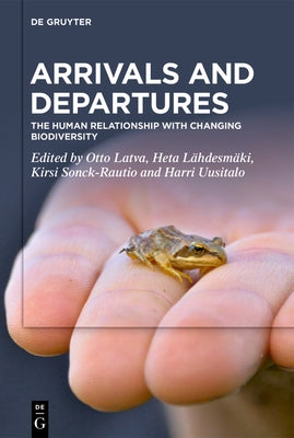 Arrivals and Departures: The Human Relationship with Changing Biodiversity by Latva, Otto