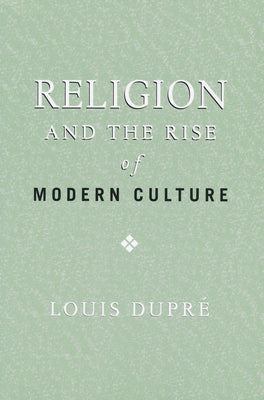 Religion and the Rise of Modern Culture by Dupr&#233;, Louis