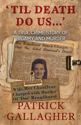 'Til Death Do Us...': A True Crime Story of Bigamy and Murder by Gallagher, Patrick