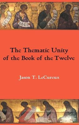 The Thematic Unity of the Book of the Twelve by Lecureux, Jason T.