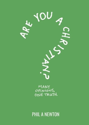 Are You a Christian?: Many Opinions, One Truth by Newton, Phil A.