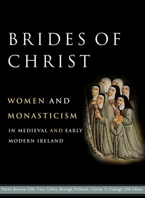 Brides of Christ: Women and Monasticism in Medieval and Early Modern Ireland by Clabaigh, Colman &#211;.