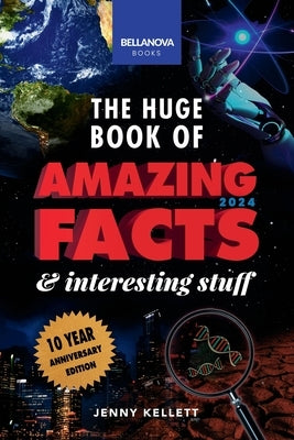 The Huge Book of Amazing Facts & Interesting Stuff 2024: Science, History, Pop Culture Facts & More 10th Anniversary Edition by Kellett, Jenny