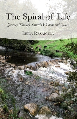 The Spiral of Life: Journey Through Nature's Wisdom and Cycles by Rezaiguia, Leila