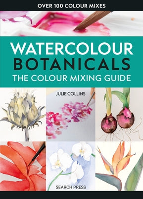 The Colour Mixing Guide: Watercolour Botanicals by Collins, Julie