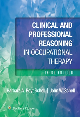 Clinical and Professional Reasoning in Occupational Therapy 3e Lippincott Connect Print Book and Digital Access Card Package by Schell, Barbara