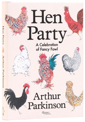 Hen Party: A Celebration of Fancy Fowl by Parkinson, Arthur