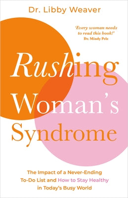 Rushing Woman's Syndrome: The Impact of a Never-Ending To-Do List and How to Stay Healthy in Today's Busy World by Weaver, Libby