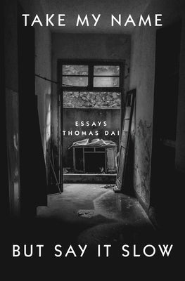 Take My Name But Say It Slow: Essays by Dai, Thomas