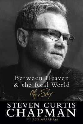 Between Heaven and the Real World by Chapman, Steven Curtis