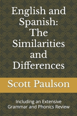 English and Spanish: The Similarities and Differences: Including an Extensive Grammar and Phonics Review by Paulson, Scott