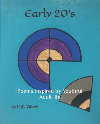 Early 20's: Poems Inspired by Youthful Adult life by Black, C. S.