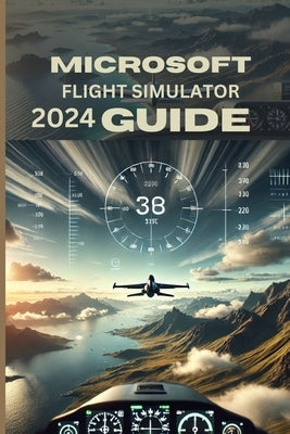 Microsoft Flight Simulator 2024 Guide: Tips, Tricks, and Scenic Routes" by Darr, Bryan